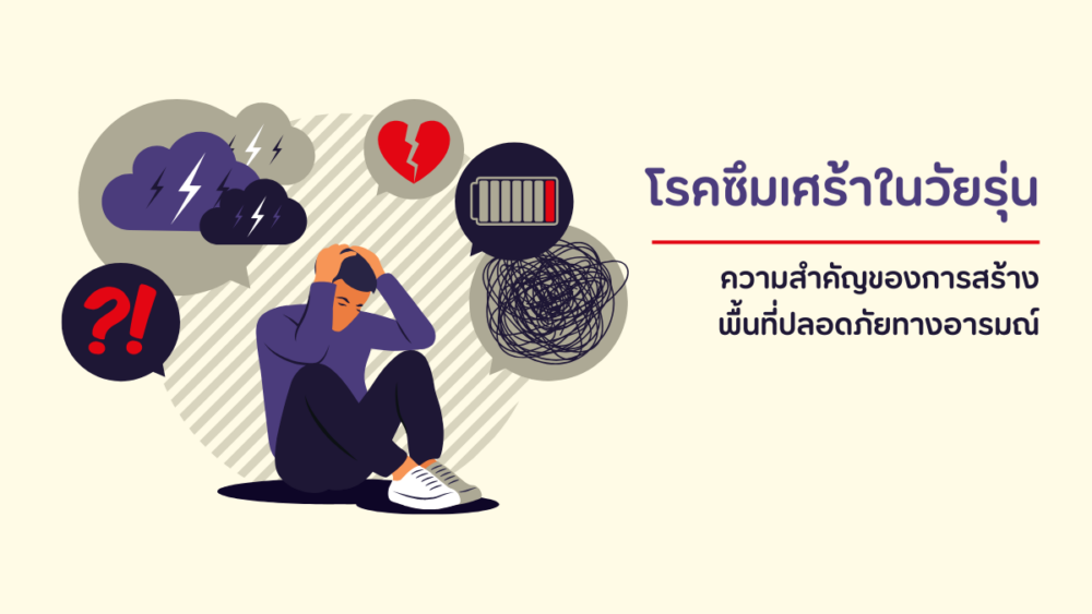 โรคซึมเศร้าในวัยรุ่น – ความสำคัญของการสร้างพื้นที่ปลอดภัยทางอารมณ์